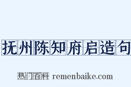 抚州陈知府启造句是什么意思的图片
